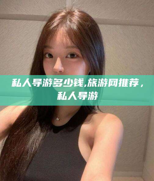 许昌私人导游多少钱,旅游网推荐，私人导游